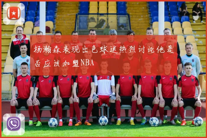 杨瀚森表现出色球迷热烈讨论他是否应该加盟NBA