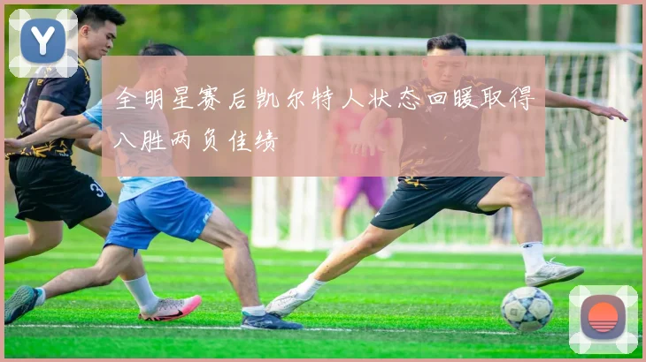 全明星赛后凯尔特人状态回暖取得八胜两负佳绩